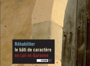 Réhabiliter le bâti de caractère en Lot-et-Garonne © Lot-et-Garonne